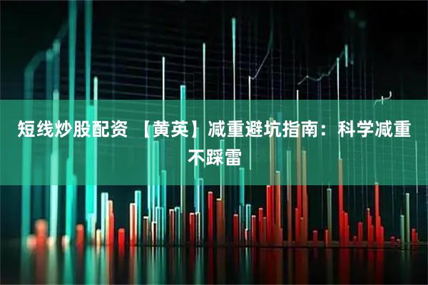 短线炒股配资 【黄英】减重避坑指南：科学减重不踩雷